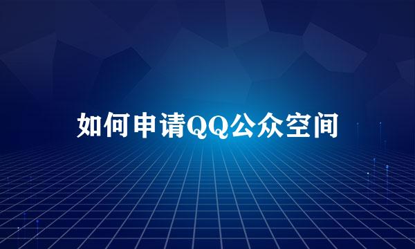 如何申请QQ公众空间