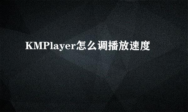 KMPlayer怎么调播放速度