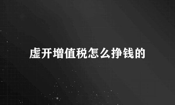 虚开增值税怎么挣钱的