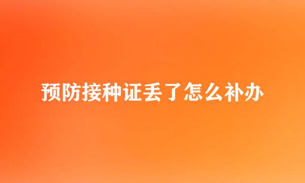 预防接种证丢了怎么补办