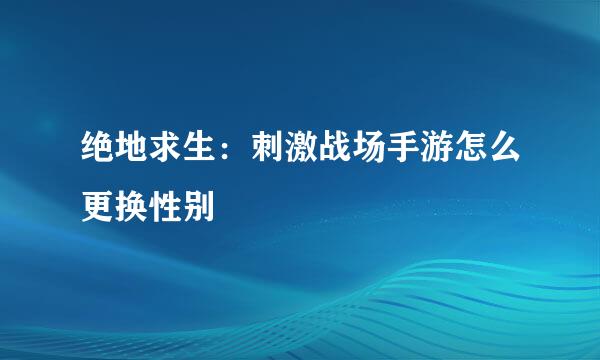绝地求生：刺激战场手游怎么更换性别