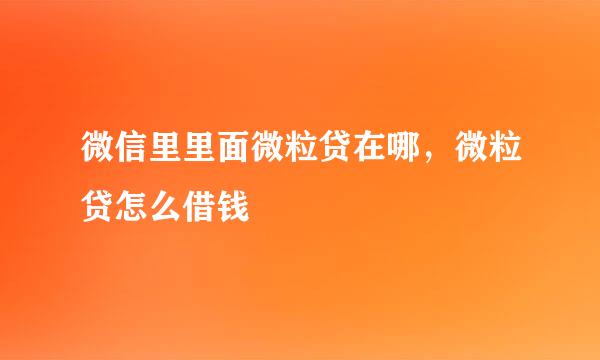 微信里里面微粒贷在哪，微粒贷怎么借钱