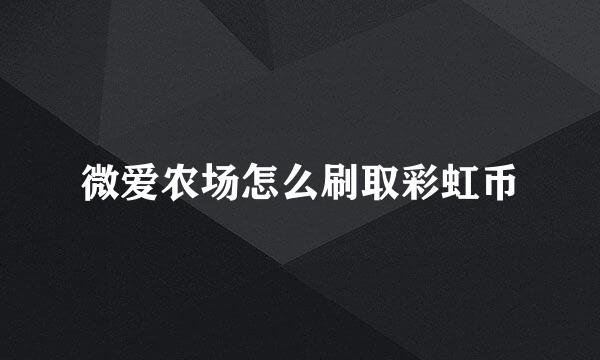 微爱农场怎么刷取彩虹币