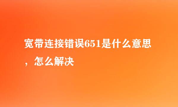 宽带连接错误651是什么意思，怎么解决