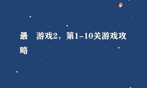 最囧游戏2，第1-10关游戏攻略