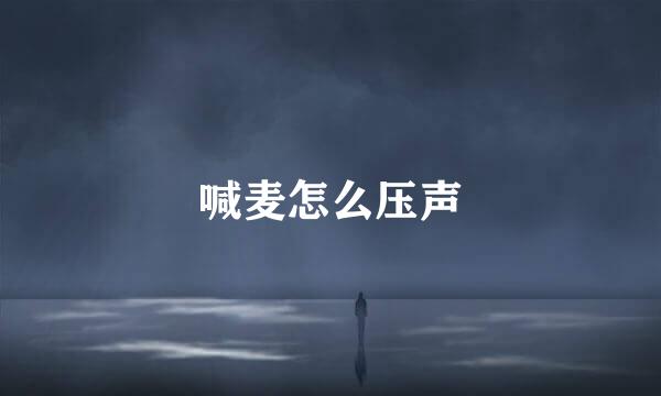 喊麦怎么压声