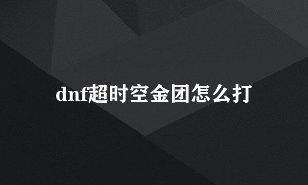 dnf超时空金团怎么打