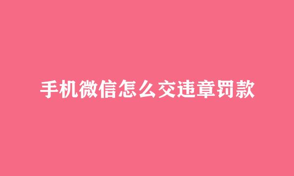 手机微信怎么交违章罚款