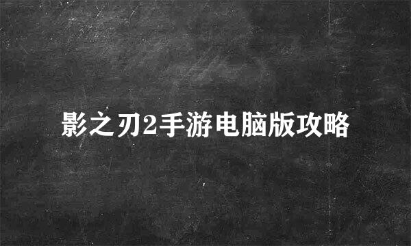 影之刃2手游电脑版攻略
