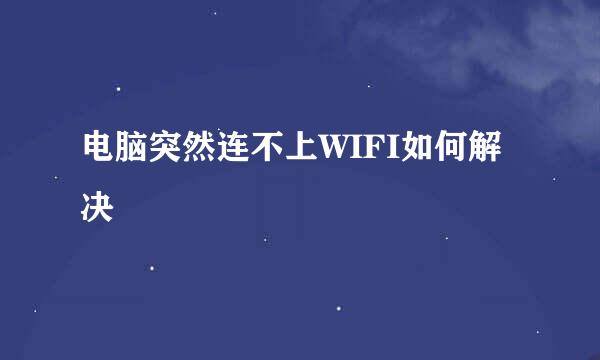 电脑突然连不上WIFI如何解决