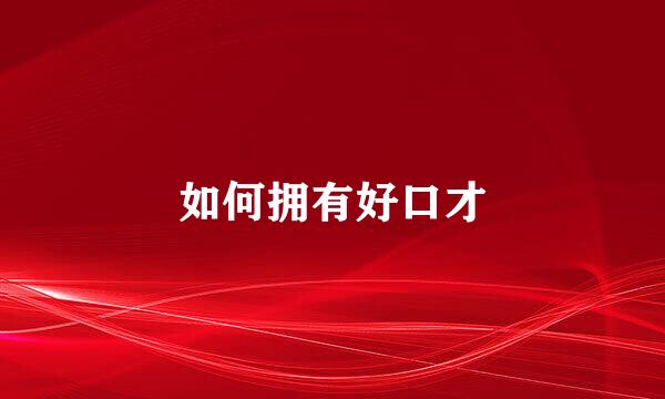 如何拥有好口才