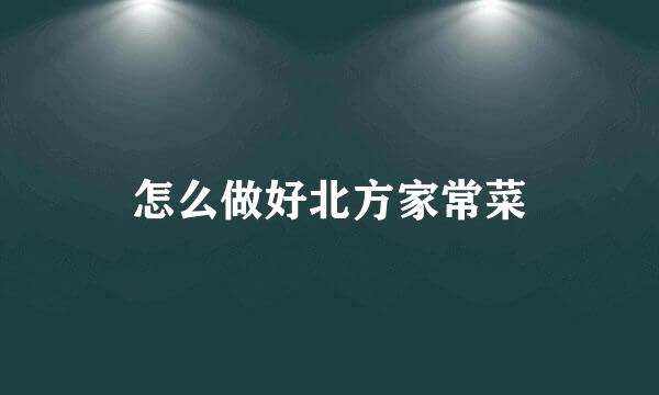 怎么做好北方家常菜