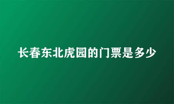 长春东北虎园的门票是多少