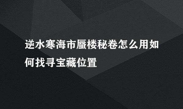 逆水寒海市蜃楼秘卷怎么用如何找寻宝藏位置
