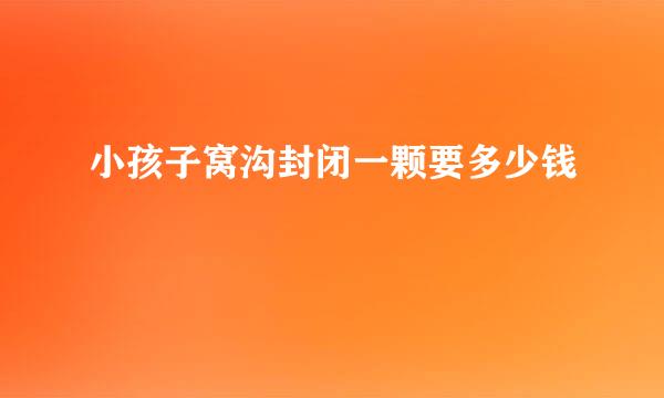 小孩子窝沟封闭一颗要多少钱