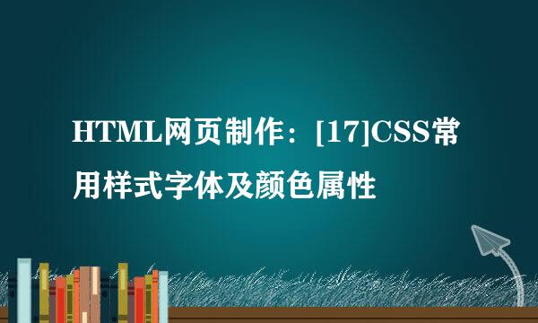 HTML网页制作：[17]CSS常用样式字体及颜色属性