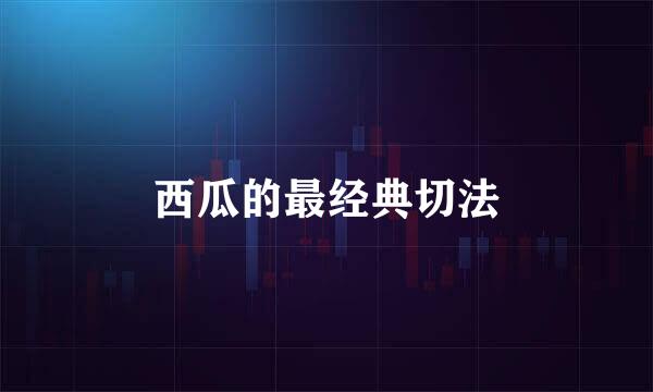 西瓜的最经典切法