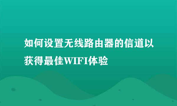 如何设置无线路由器的信道以获得最佳WIFI体验