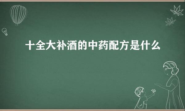 十全大补酒的中药配方是什么