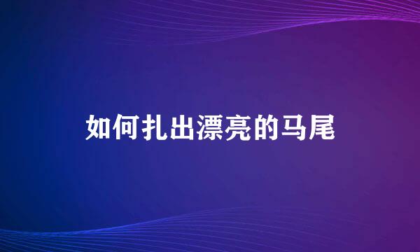 如何扎出漂亮的马尾