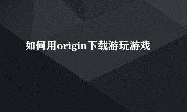 如何用origin下载游玩游戏