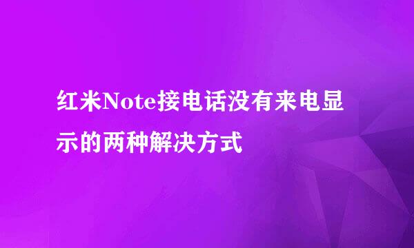 红米Note接电话没有来电显示的两种解决方式