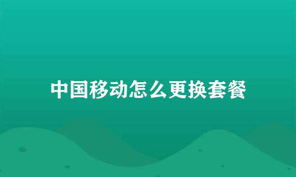 中国移动怎么更换套餐