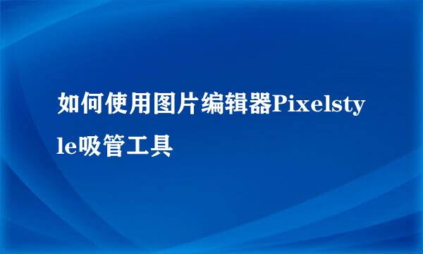 如何使用图片编辑器Pixelstyle吸管工具