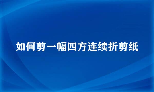 如何剪一幅四方连续折剪纸