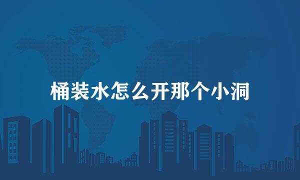 桶装水怎么开那个小洞