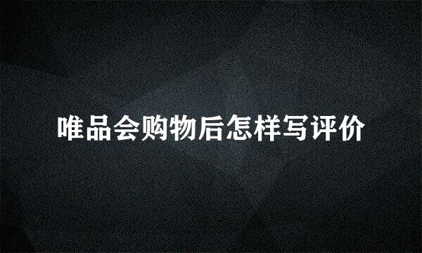 唯品会购物后怎样写评价