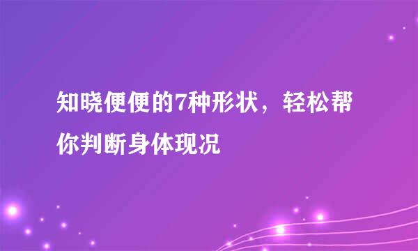 知晓便便的7种形状，轻松帮你判断身体现况
