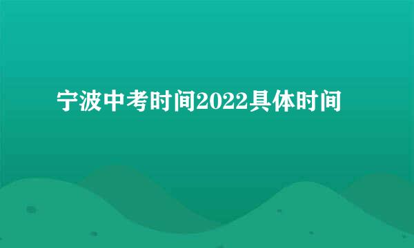 宁波中考时间2022具体时间