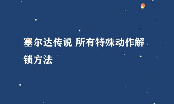 塞尔达传说 所有特殊动作解锁方法