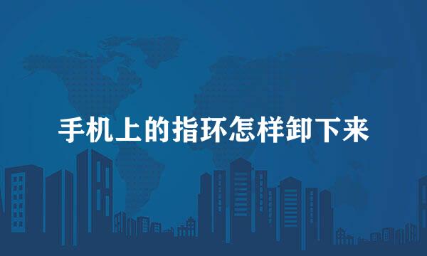 手机上的指环怎样卸下来