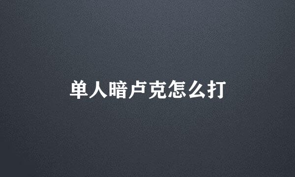 单人暗卢克怎么打