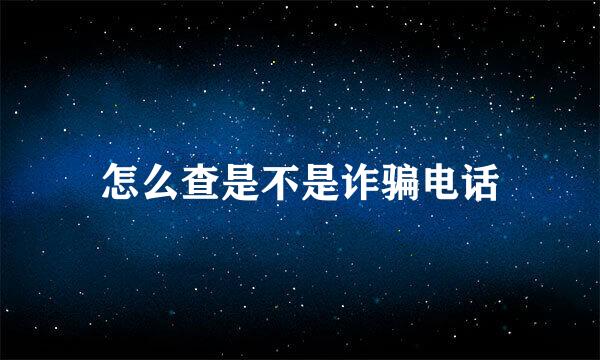 怎么查是不是诈骗电话