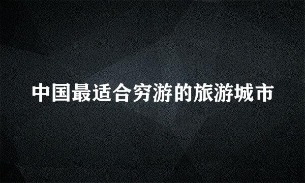 中国最适合穷游的旅游城市