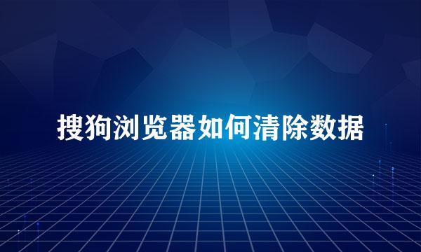 搜狗浏览器如何清除数据
