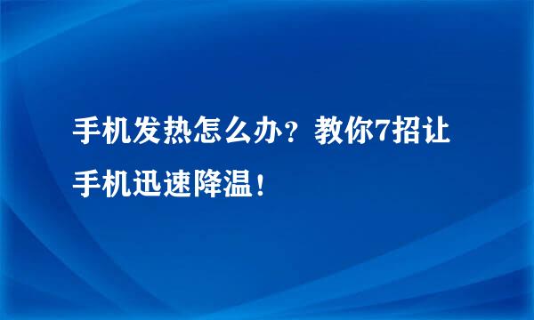 手机发热怎么办？教你7招让手机迅速降温！