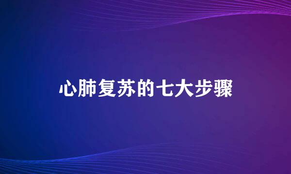 心肺复苏的七大步骤