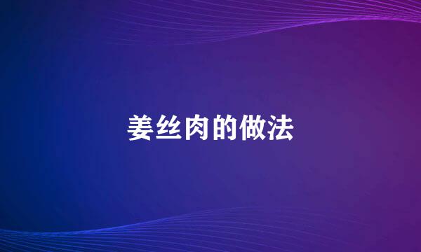 姜丝肉的做法