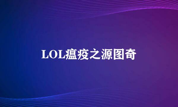 LOL瘟疫之源图奇