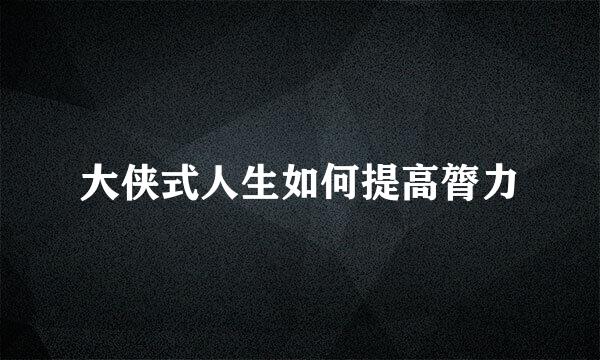 大侠式人生如何提高膂力