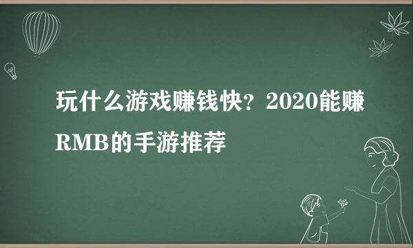 玩什么游戏赚钱快？2020能赚RMB的手游推荐