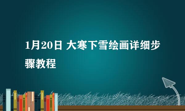 1月20日 大寒下雪绘画详细步骤教程