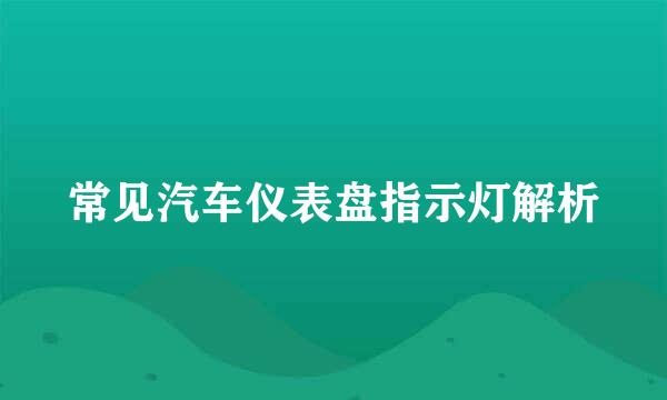 常见汽车仪表盘指示灯解析