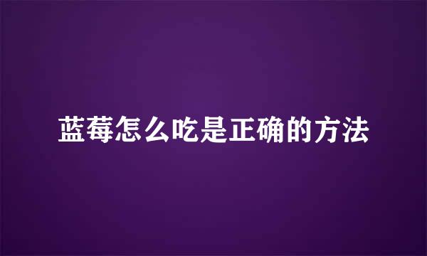 蓝莓怎么吃是正确的方法