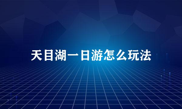 天目湖一日游怎么玩法