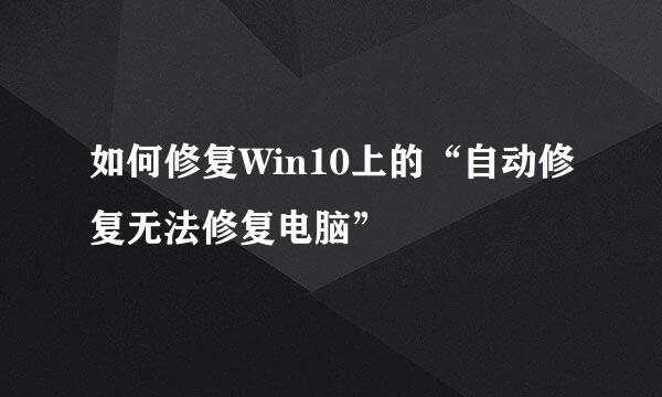 如何修复Win10上的“自动修复无法修复电脑”